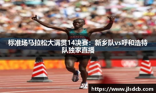 标准场马拉松大满贯14决赛：新乡队vs呼和浩特队独家直播